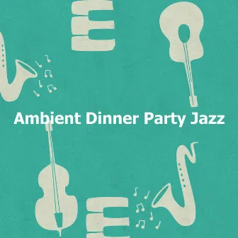 Ambient Dinner Party Jazz by Dinner Party Playlist