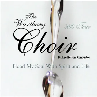 Flood My Soul With Spirit and Life by The Wartburg Choir