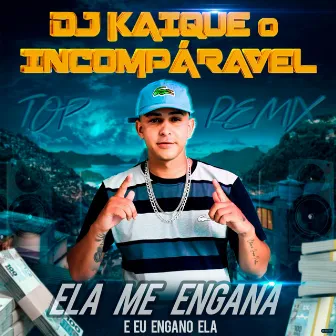 Ela Me Engana e Eu Engano Ela (Top Remix) by DJ KAIQUE O INCOMPARÁVEL