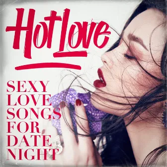 Hot Love - Sexy Love Songs for Date Night by 2016 Love Hits