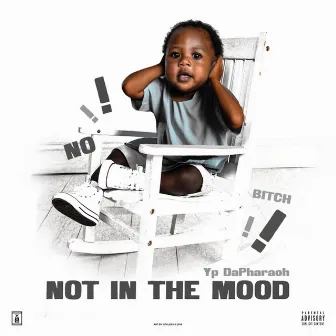 Not In The Mood by Yp DaPharaoh