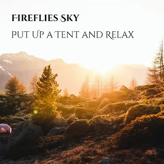 Put Up a Tent and Relax by Fireflies Sky