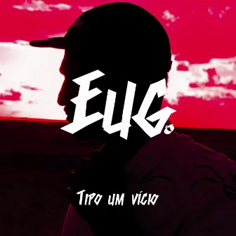 Tipo um Vício by Eug.