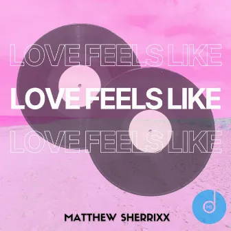 Love feels like by MATTHEW SHERRIXX