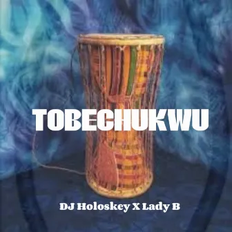 TOBECHUKWU by DJ HOLOSKEY