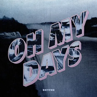 Oh My Days by BOYFRN