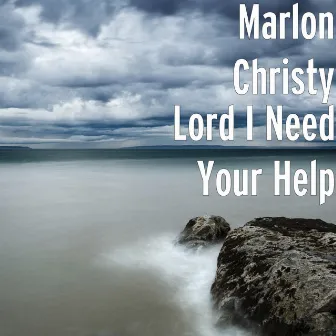 Lord I Need Your Help by Marlon Christy