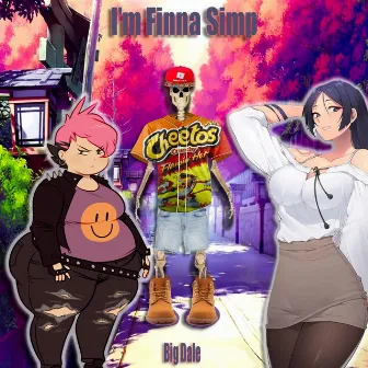 I'm Finna Simp by Big Dale