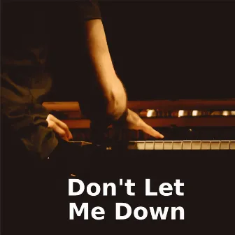 Don't Let Me Down (Piano Version) by Don't Let Me Down