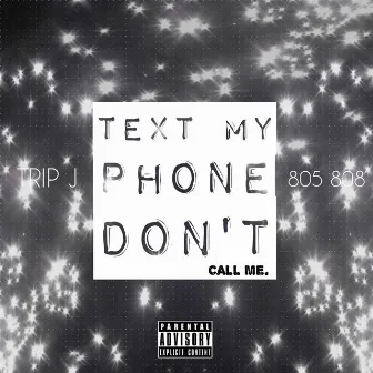 Text My Phone, Don't Call Me by Trip J