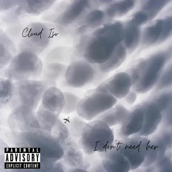 I don't need her by Cloud Iso