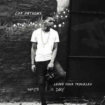 Leave Your Troubles by Cam Anthony