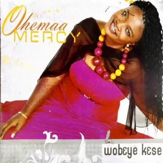 Wobɛye Kɛse by Ohemaa Mercy