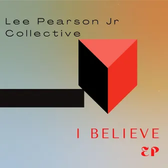 I BELIEVE EP by Lee Pearson Jr. Collective