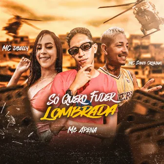 Só Quero Fuder Lombrada by MC Apena