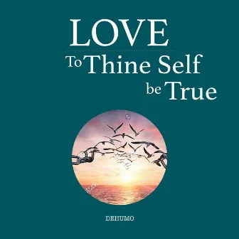 Love - To Thine Self Be True by Dehumo