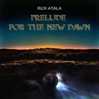 Prelude for the New Dawn by Rich Ayala