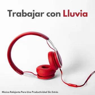 Trabajar Con Lluvia: Música Relajante Para Una Productividad Sin Estrés by Colectivo de Música para Trabajar