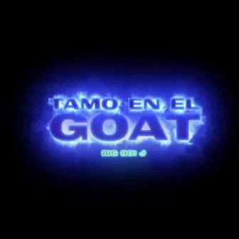 Tamo en el Goat by BigBoi J