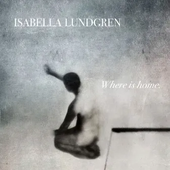 Where Is Home by Isabella Lundgren