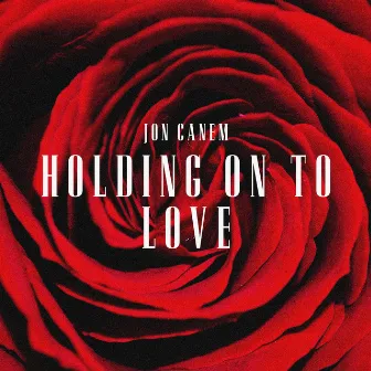 Holding On To Love by Jon Canem