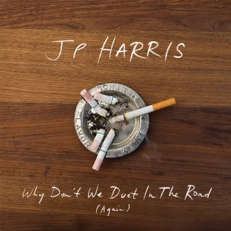 Why Don't We Duet in the Road (Again) by JP Harris