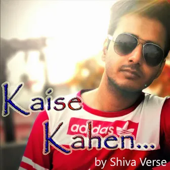 Kaise Kahen by Shiva Verse