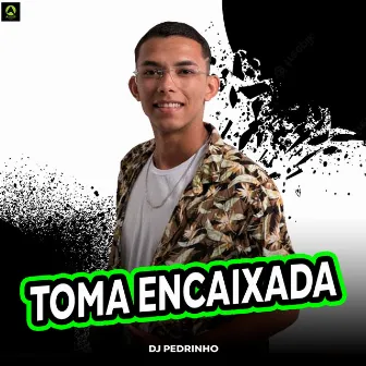 Toma Encaixada by DJ Pedrinho