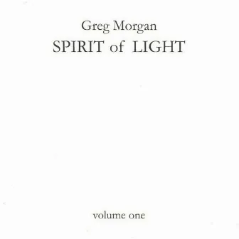 Spirit of Light - Volume One by Greg Morgan