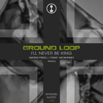 I'll Never Be King by Ground Loop