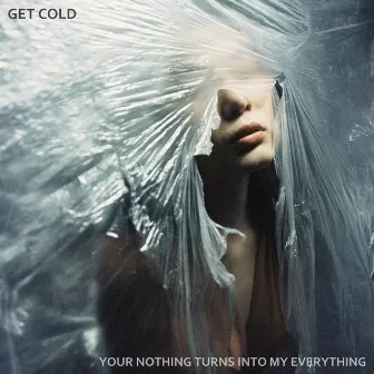 Your Nothing Turns Into My Everything by Get Cold