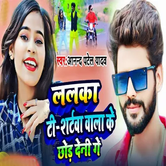 Lalka T Shirtwa Wala Ke Chod Deni by Anand Patel Yadav