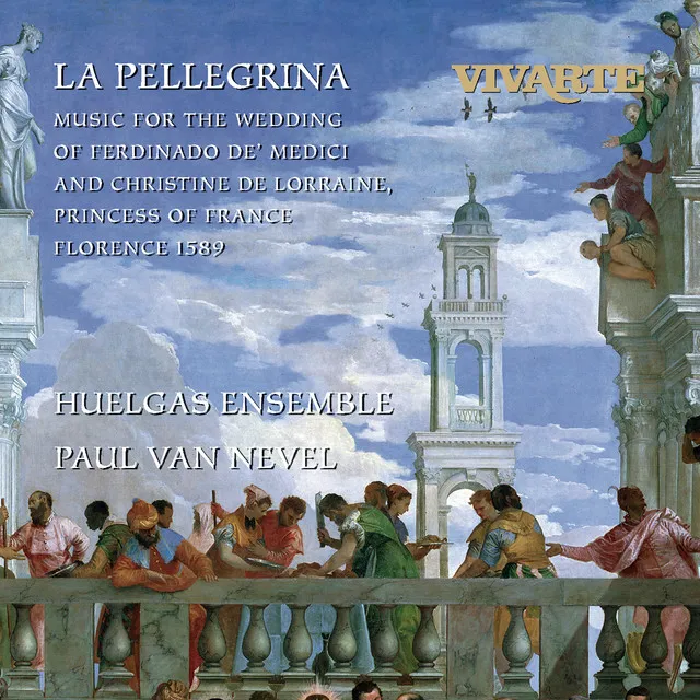 La Pellegrina: Music for the Wedding of Ferdinando de' Medici and Christine de Lorraine, Princess of France Florence 1589: A voi reali amanti