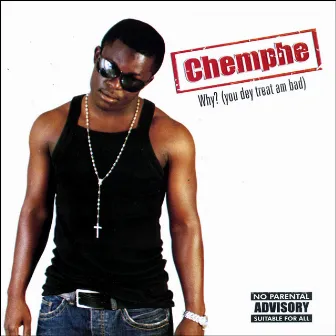 Why? (You Dey Treat Am Bad) by Chemphe