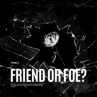 Friend or Foe by Pyano ||