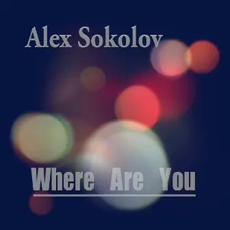 Where Are You by Alex Sokolov