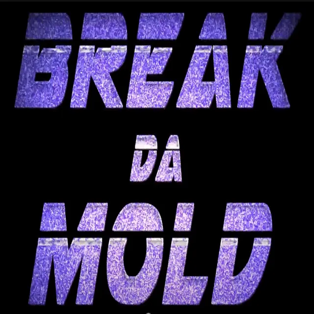 BREAK DA MOLD