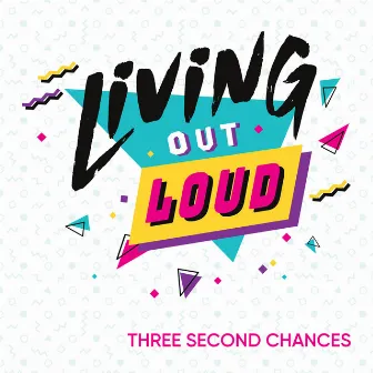 Living Out Loud by Three Second Chances