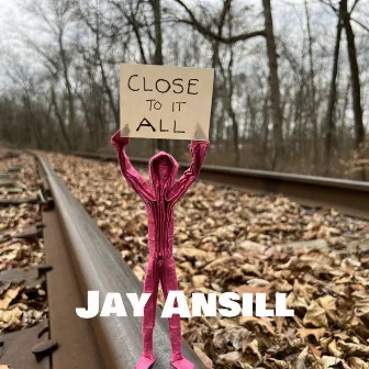 Close To It All by Jay Ansill