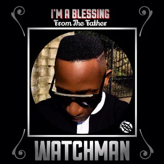 I'm a Blessing from the Father by Watchman