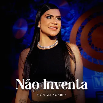 Não Inventa by Mônica Soares