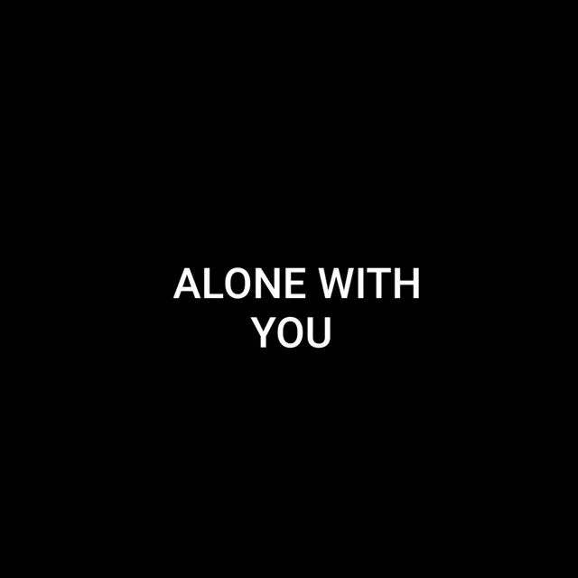 ALONE WITH YOU