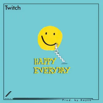 Happy Everyday by Twitch 4EVA