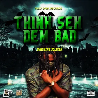 Think Seh Dem Bad by Sunshine Soldier