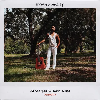 Since You've Been Gone (Acoustic Mix) by Hymn Marley