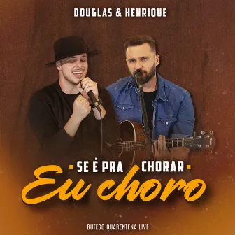 Se É Pra Chorar Eu Choro (Ao Vivo) by Douglas e Henrique