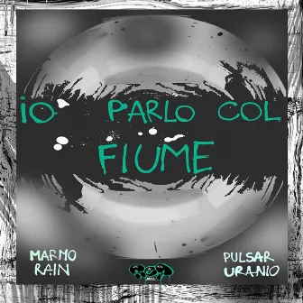 Io parlo col fiume by Pulsar Uranio