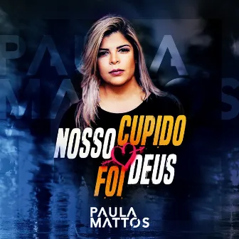 Nosso cupido foi Deus by Paula Mattos