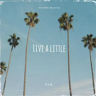 Live a little by T.J.M.