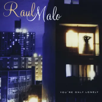 You're Only Lonely by Raul Malo